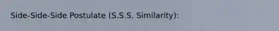 Side-Side-Side Postulate (S.S.S. Similarity):