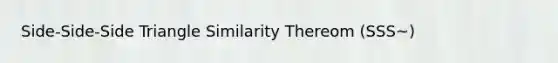 Side-Side-Side Triangle Similarity Thereom (SSS~)