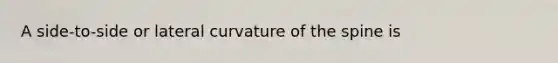 A side-to-side or lateral curvature of the spine is