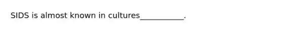 SIDS is almost known in cultures___________.