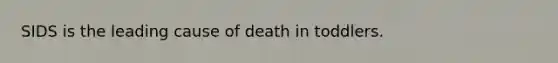 SIDS is the leading cause of death in toddlers.