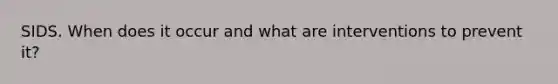 SIDS. When does it occur and what are interventions to prevent it?