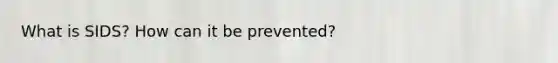 What is SIDS? How can it be prevented?