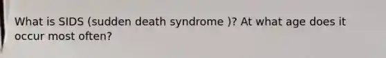 What is SIDS (sudden death syndrome )? At what age does it occur most often?