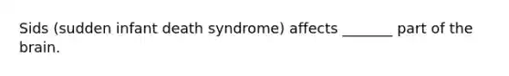 Sids (sudden infant death syndrome) affects _______ part of the brain.