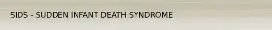 SIDS - SUDDEN INFANT DEATH SYNDROME