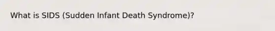 What is SIDS (Sudden Infant Death Syndrome)?