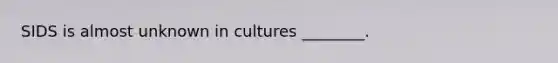 SIDS is almost unknown in cultures ________.