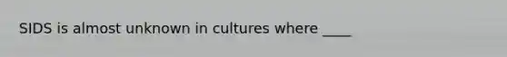 SIDS is almost unknown in cultures where ____