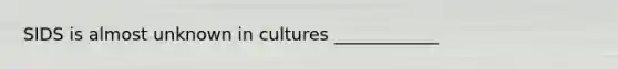 SIDS is almost unknown in cultures ____________