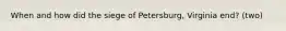 When and how did the siege of Petersburg, Virginia end? (two)