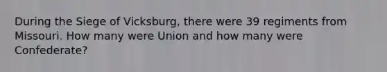 During the Siege of Vicksburg, there were 39 regiments from Missouri. How many were Union and how many were Confederate?