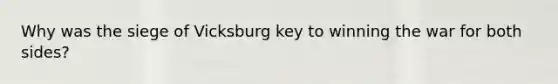 Why was the siege of Vicksburg key to winning the war for both sides?