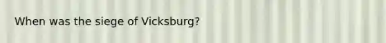 When was the siege of Vicksburg?