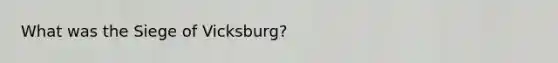 What was the Siege of Vicksburg?