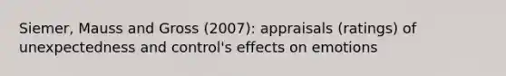 Siemer, Mauss and Gross (2007): appraisals (ratings) of unexpectedness and control's effects on emotions