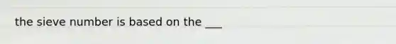 the sieve number is based on the ___