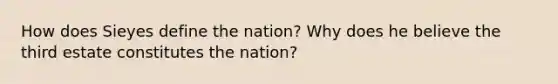 How does Sieyes define the nation? Why does he believe the third estate constitutes the nation?