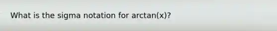 What is the sigma notation for arctan(x)?