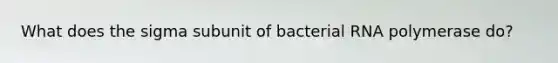 What does the sigma subunit of bacterial RNA polymerase do?