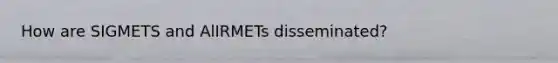 How are SIGMETS and AlIRMETs disseminated?