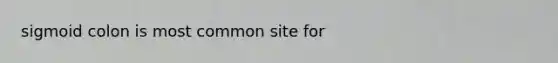 sigmoid colon is most common site for