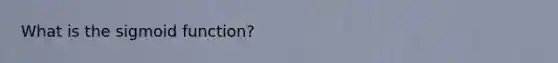 What is the sigmoid function?