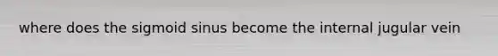 where does the sigmoid sinus become the internal jugular vein