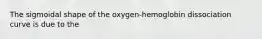 The sigmoidal shape of the oxygen-hemoglobin dissociation curve is due to the