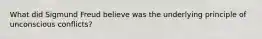 What did Sigmund Freud believe was the underlying principle of unconscious conflicts?