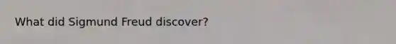 What did Sigmund Freud discover?