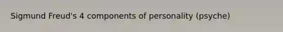 Sigmund Freud's 4 components of personality (psyche)