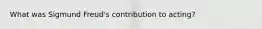 What was Sigmund Freud's contribution to acting?