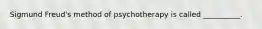 Sigmund Freud's method of psychotherapy is called __________.