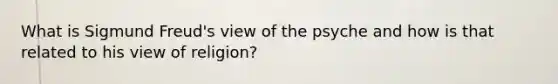 What is Sigmund Freud's view of the psyche and how is that related to his view of religion?