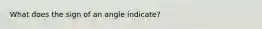 What does the sign of an angle indicate?