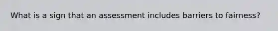 What is a sign that an assessment includes barriers to fairness?