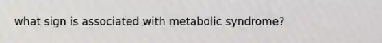 what sign is associated with metabolic syndrome?