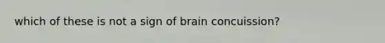 which of these is not a sign of brain concuission?