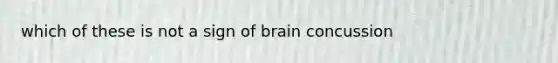 which of these is not a sign of brain concussion