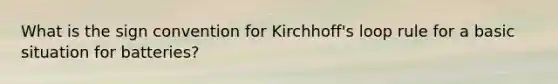 What is the sign convention for Kirchhoff's loop rule for a basic situation for batteries?