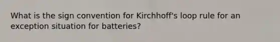 What is the sign convention for Kirchhoff's loop rule for an exception situation for batteries?