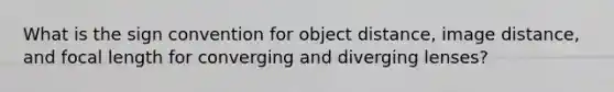 What is the sign convention for object distance, image distance, and focal length for converging and diverging lenses?