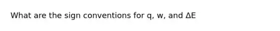 What are the sign conventions for q, w, and ΔE