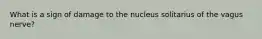 What is a sign of damage to the nucleus solitarius of the vagus nerve?