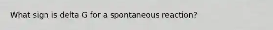 What sign is delta G for a spontaneous reaction?