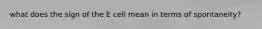 what does the sign of the E cell mean in terms of spontaneity?