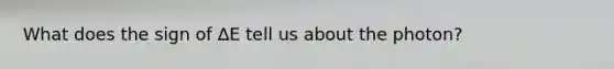 What does the sign of ∆E tell us about the photon?