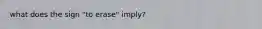 what does the sign "to erase" imply?
