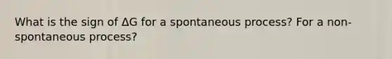 What is the sign of ΔG for a spontaneous process? For a non-spontaneous process?